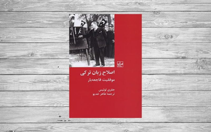معرفی کتاب «اصلاح زبان ترکی، موفقیّت فاجعه‌بار» نوشته جفری لوئیس